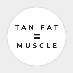 Tan Fat = Muscle Magnet